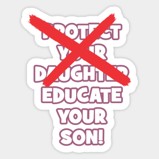 Protect your daughter - NO - Educate your son! It's high time we understand that its not about taking away your daughter's liberties. It's about teaching him to know what's wrong! Sticker